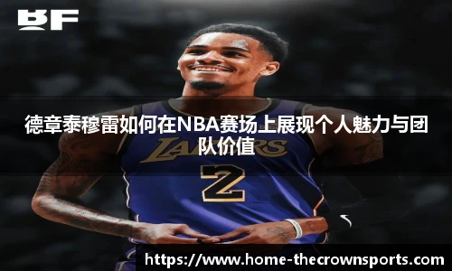 德章泰穆雷如何在NBA赛场上展现个人魅力与团队价值